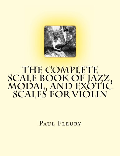 The Complete Scale Book of Jazz, Modal, and Exotic Scales for Violin: Jazz, Modal and Exotic Scales